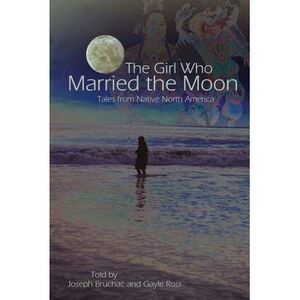 The Girl Who Married the Moon: Tales from Native North America -- Joseph Bruchac